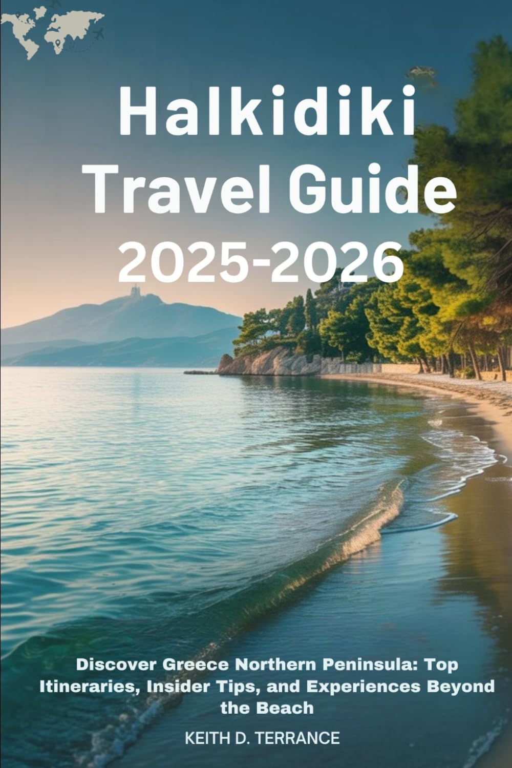 Halkidiki Travel Guide 2025-2026: Discover Greece Northern Peninsula: Top Itineraries, Insider Tips, and Experiences Beyond the Beach