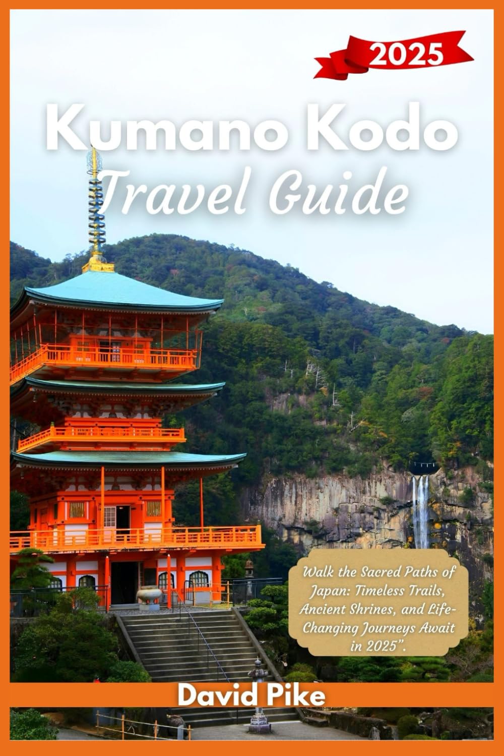 Kumano Kodo Travel Guide 2025: Walk the Sacred Paths of Japan: Timeless Trails, Ancient Shrines, and Life-Changing Journeys Await in 2025”. (Global Trails Travel Guides)
