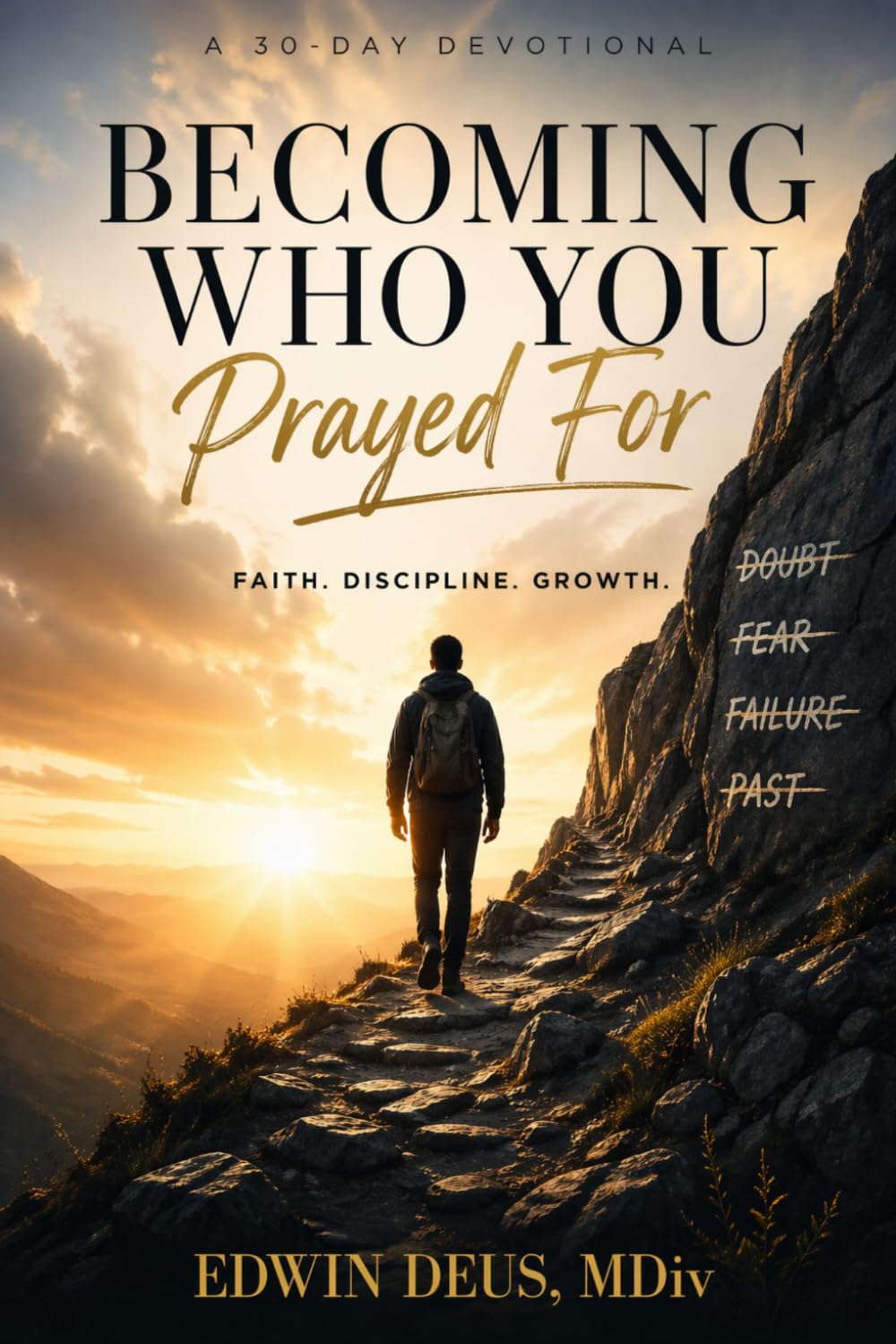Becoming Who You Prayed For: A 30-Day Devotional on Faith, Discipline, and Growth