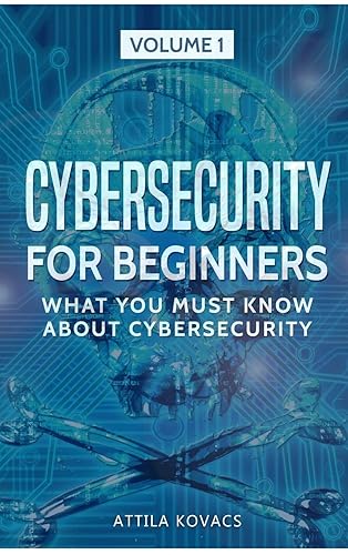 CYBERSECURITY FOR BEGINNERS: What You Must Know about Cybersecurity: 1