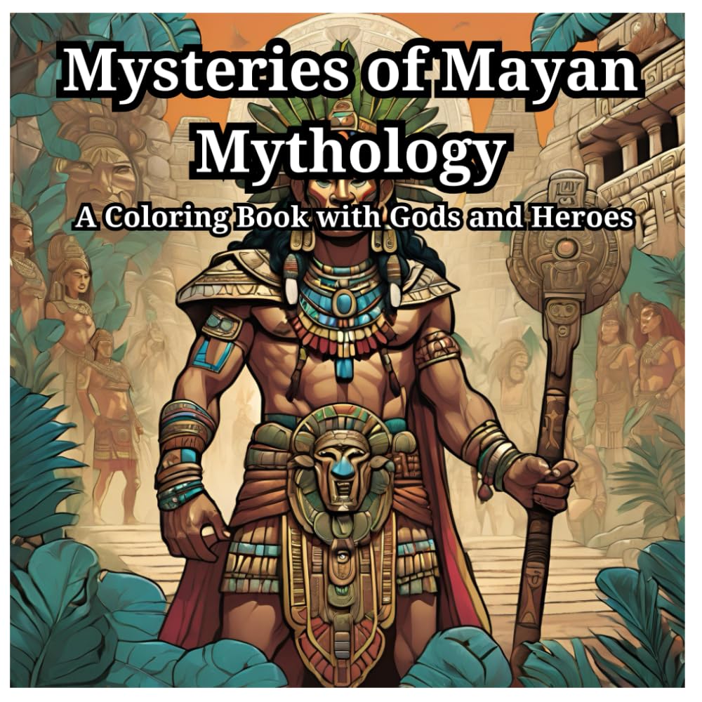 Mysteries of Mayan Mythology: A Coloring Book with Gods and Heroes (Mystical World of Mayan Gods and Heroes)