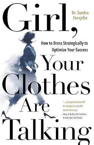 Girl, Your Clothes Are Talking: How to Dress Strategically to