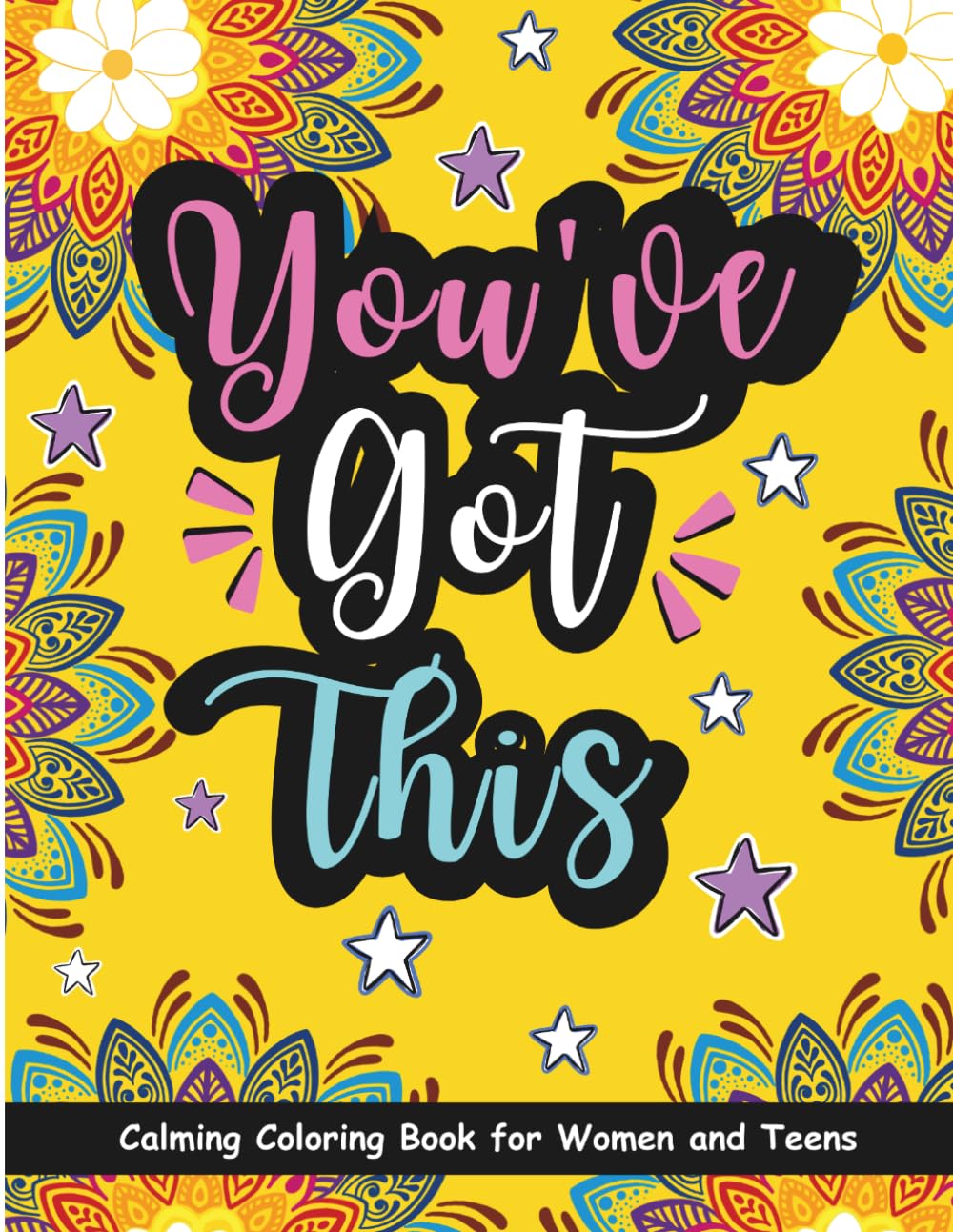 You’ve Got This! Calming Coloring Book for Women and Teens: Mindful Artistic Coloring Book With Motivational and Inspirational Pages to Color (50 ... Mind and Spark Joy) (Stay Positive and Calm)
