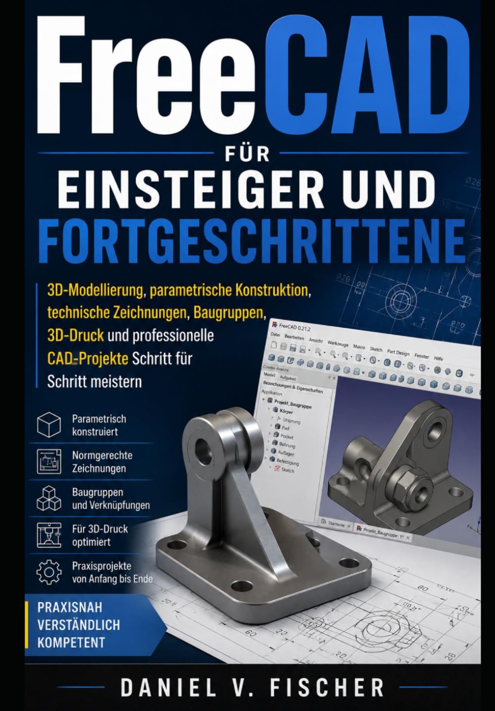 FreeCAD für Einsteiger und Fortgeschrittene: 3D-Modellierung, parametrische Konstruktion, technische Zeichnungen, Baugruppen, 3D-Druck und professionelle CAD-Projekte Schritt für Schritt meistern