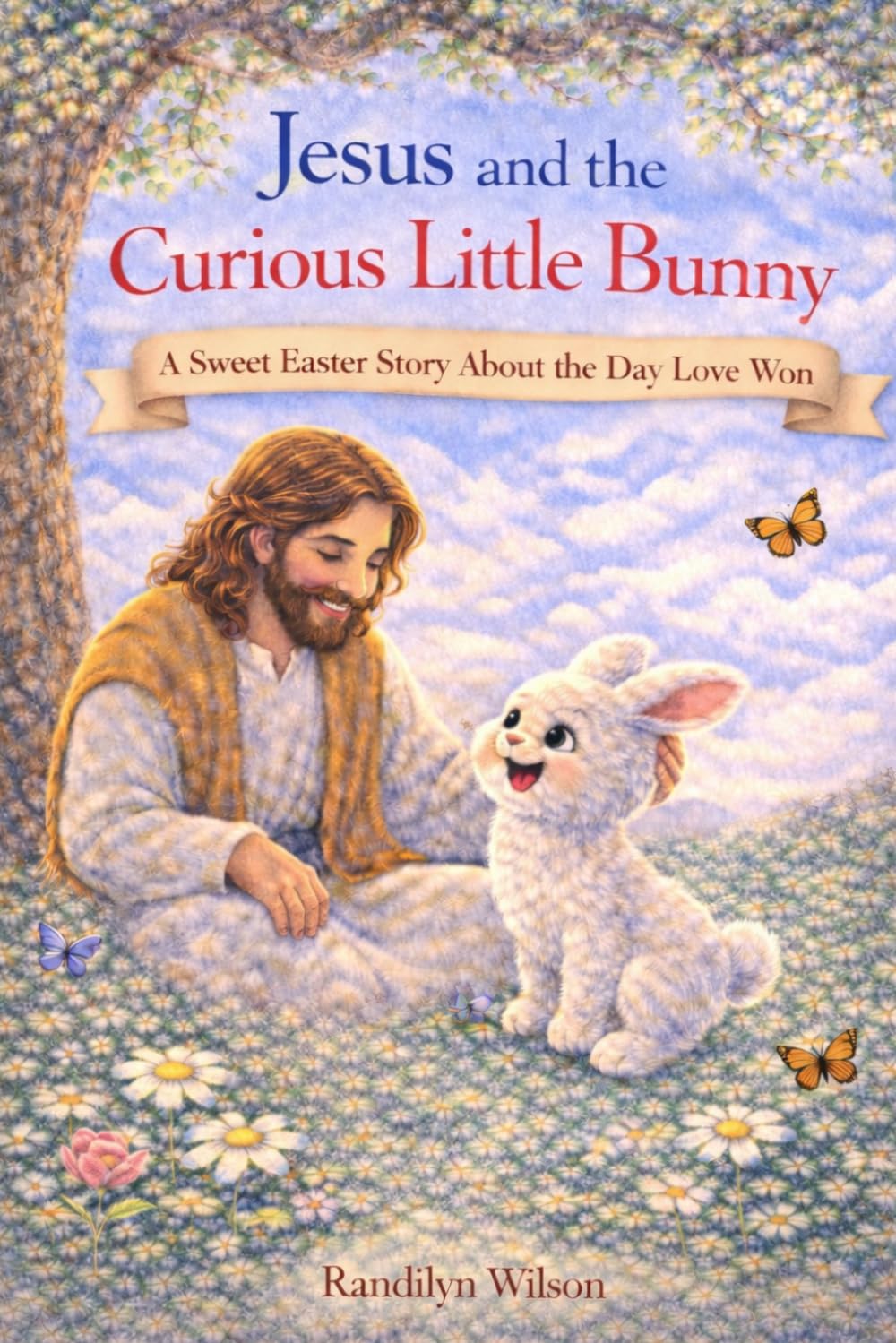 Jesus and The Curious Little Bunny: A Sweet Easter Story About the Day Love Won