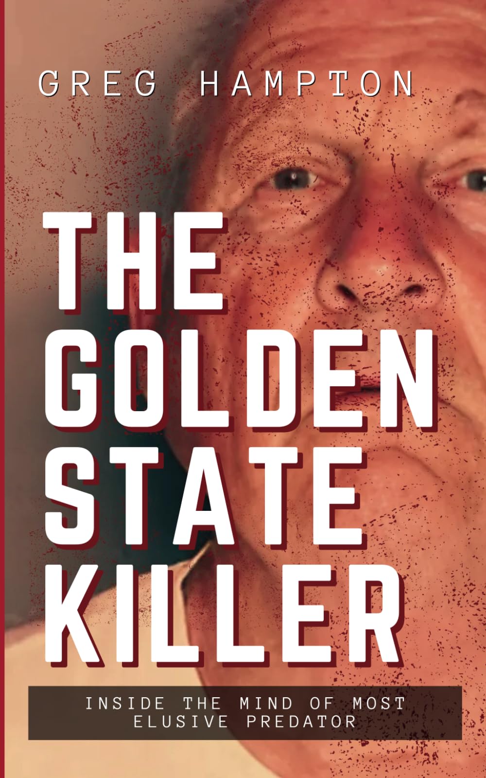 Golden State Killer: Inside the Mind of Most Elusive Predator (The Real Crime Diaries)