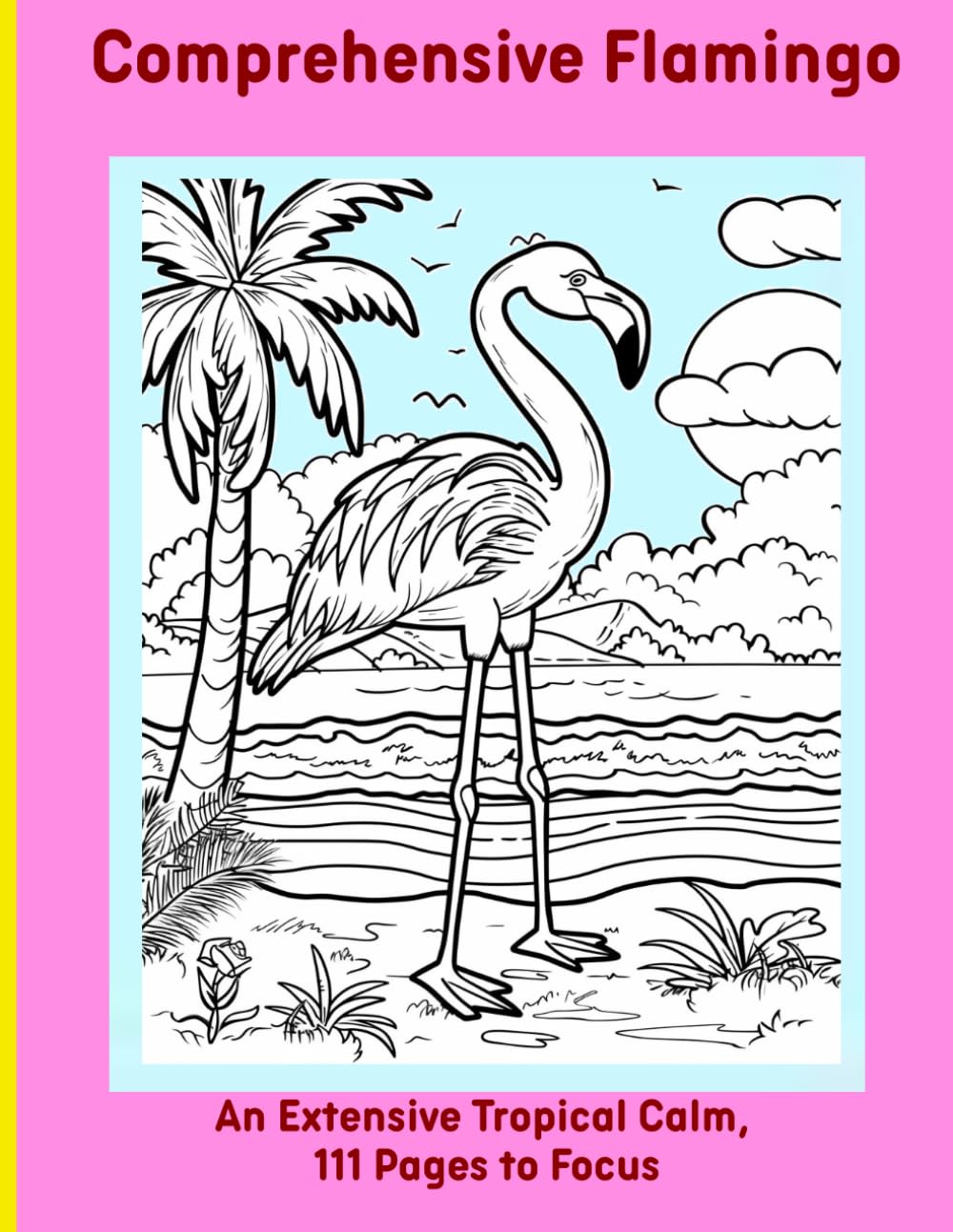 Comprehensive Flamingo: An Extensive Tropical Calm, 111 Pages to Focus