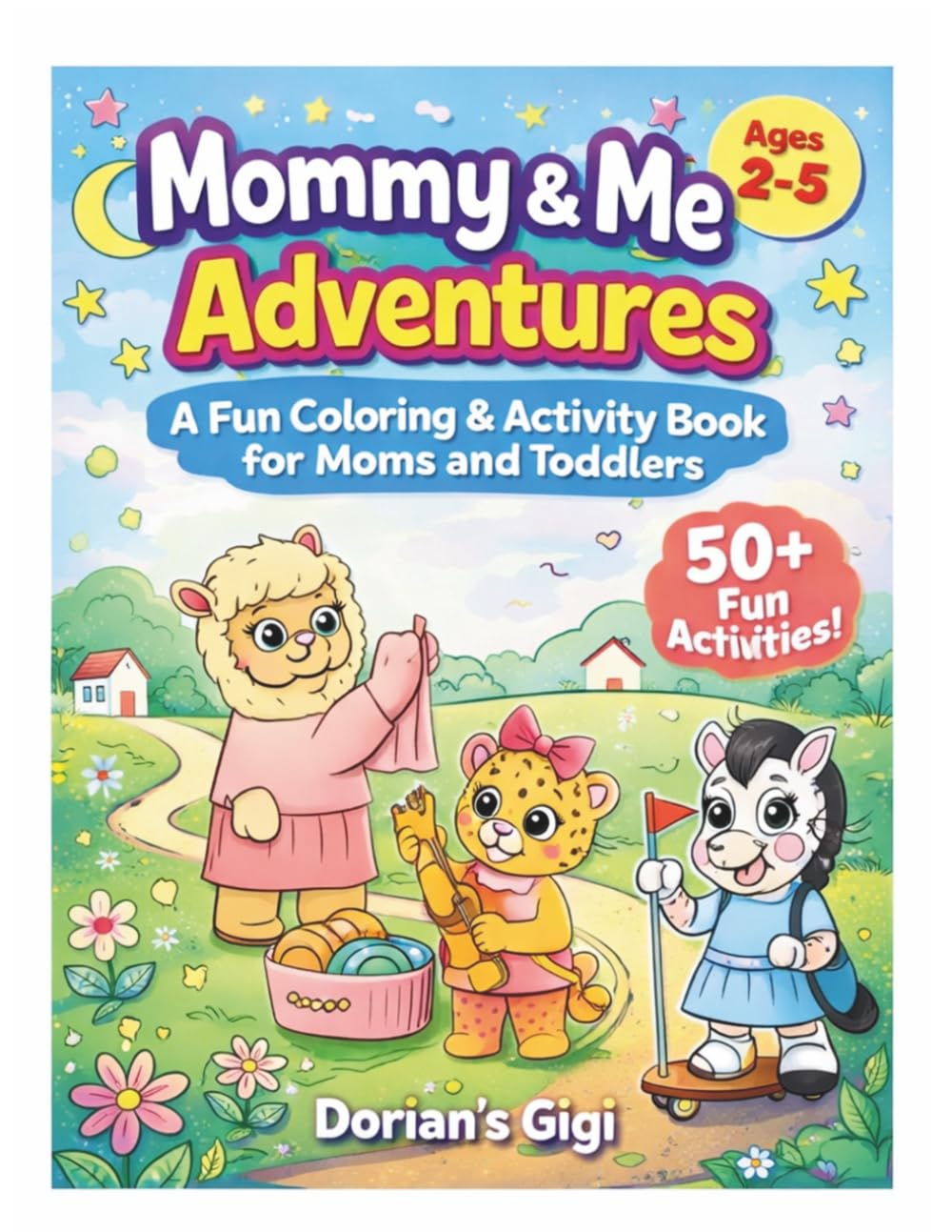 MOMMY & ME ADVENTURES: A FUN COLORING & ACTIVITY BOOK FOR MOMS AND TODDLERS