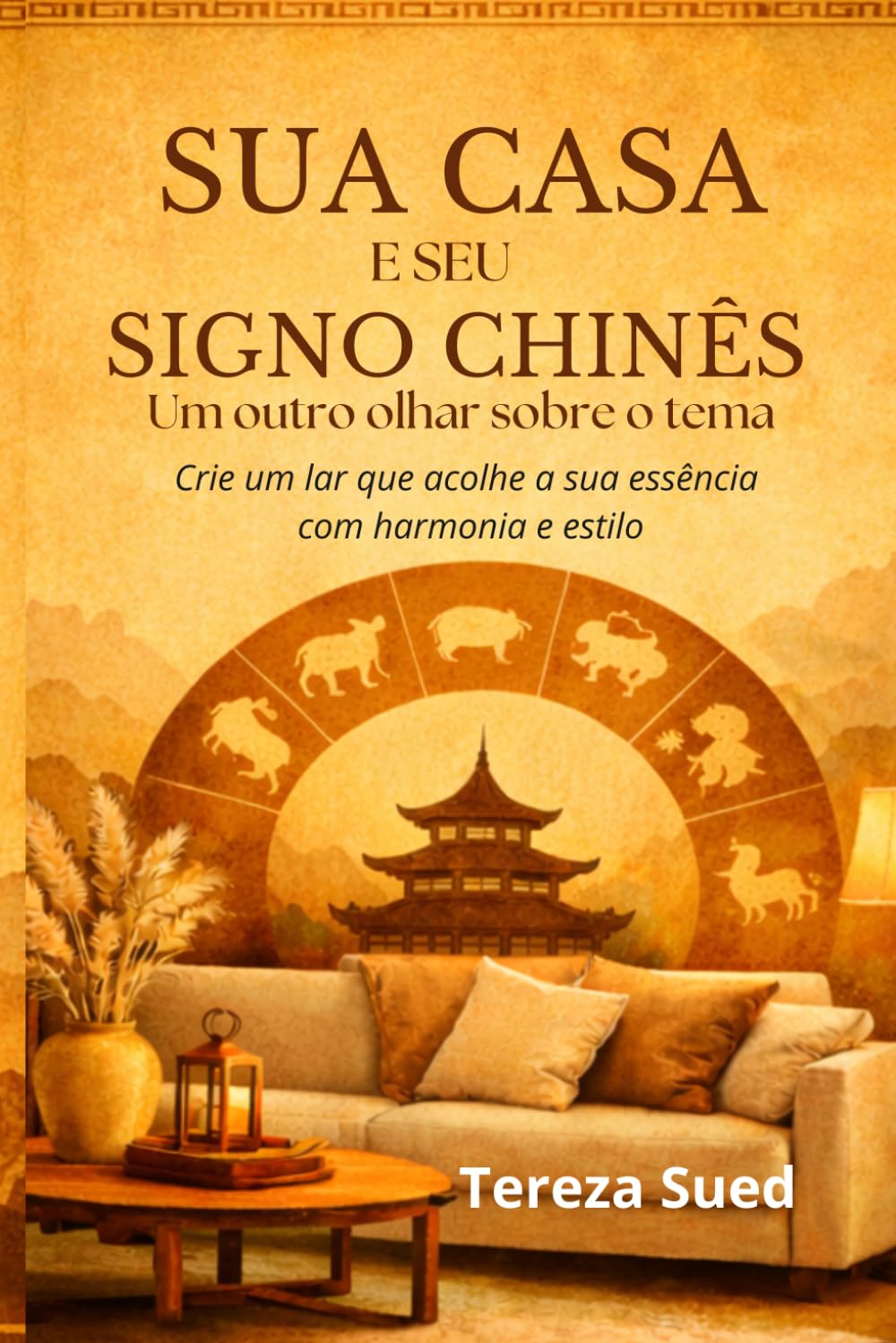 Sua Casa e Seu Signo Chinês - Um outro olhar sobre o tema: Crie um lar que acolhe a sua essência com harmonia e estilo, Casa, Decoração, Design de Interiores, 15,24 x 22,86 cm, 155 páginas