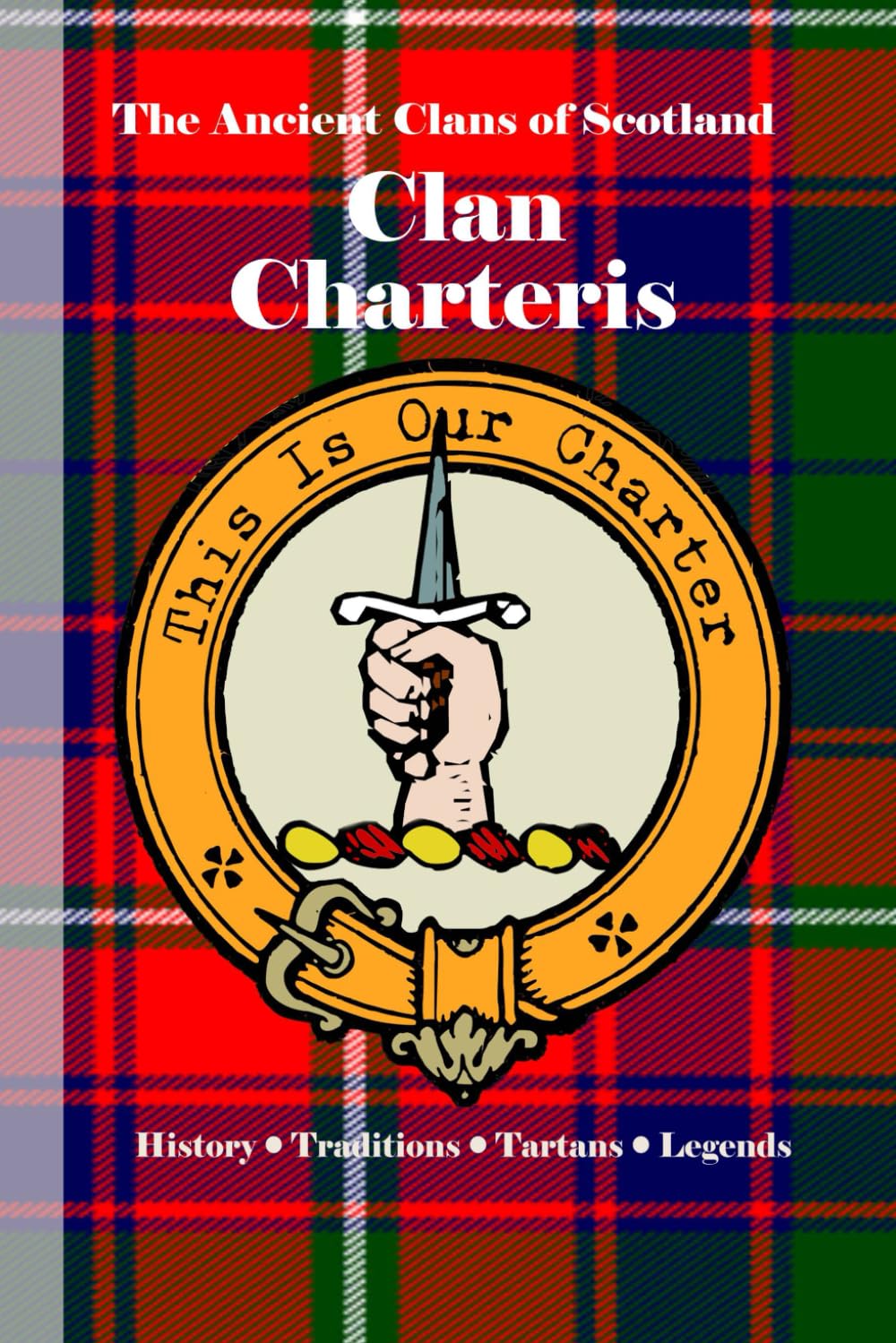 Clan Charteris: A Concise History of Scotland’s Noble House of Amisfield and the Borderland Flame (The Ancient Clans of Scotland)