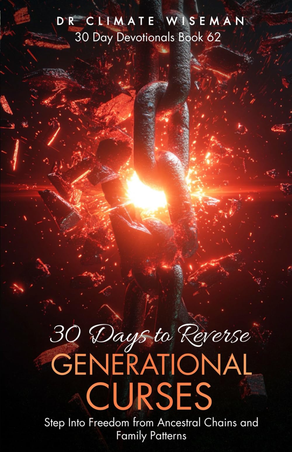 30 Days to Reverse Generational Curses: Step Into Freedom from Ancestral Chains and Family Patterns (30 Day Devotionals)