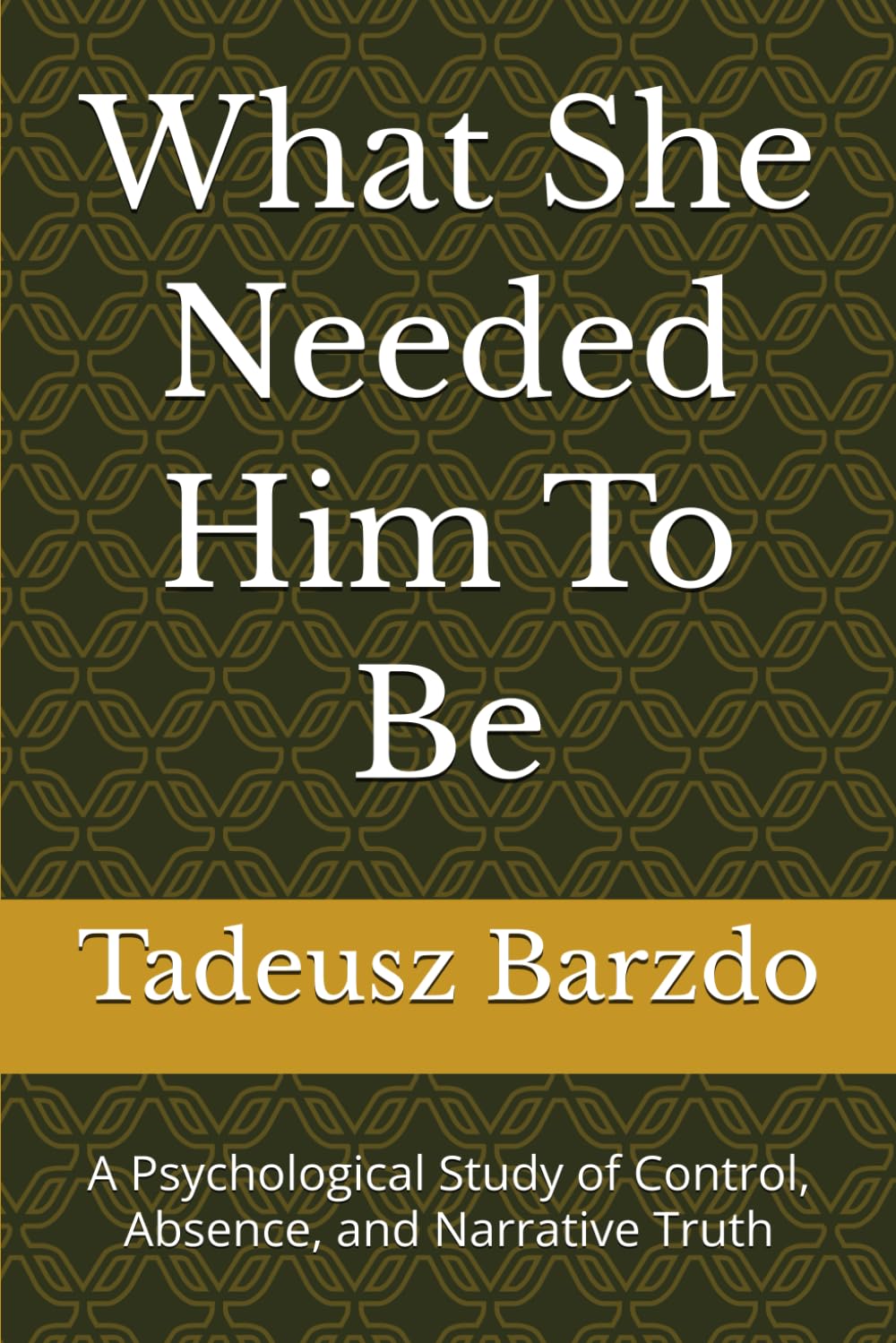 What She Needed Him To Be: A Psychological Study of Control, Absence, and Narrative Truth