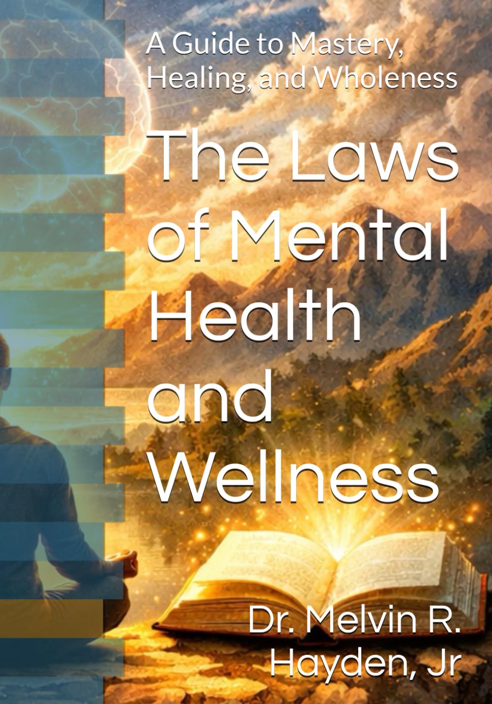 The Laws of Mental Health and Wellness: A Guide to Mastery, Healing, and Wholeness