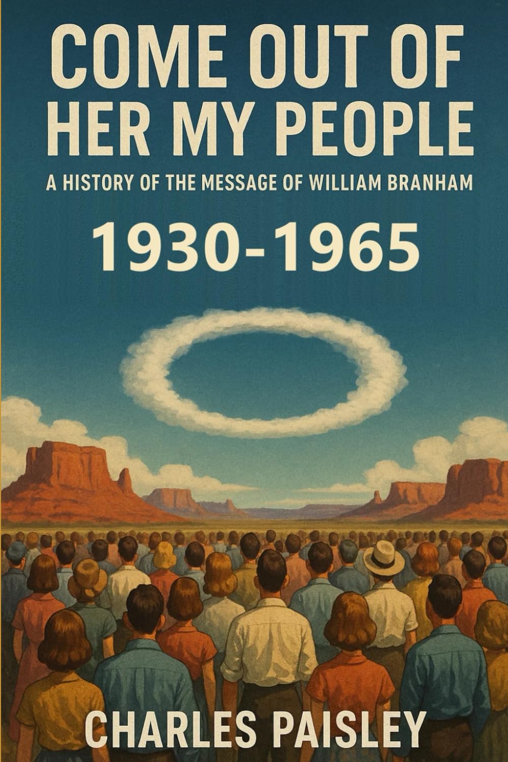 Come Out Of Her My People: A History of The Message of William Branham (Vol. I: Days of the Voice 1930-1965): 1