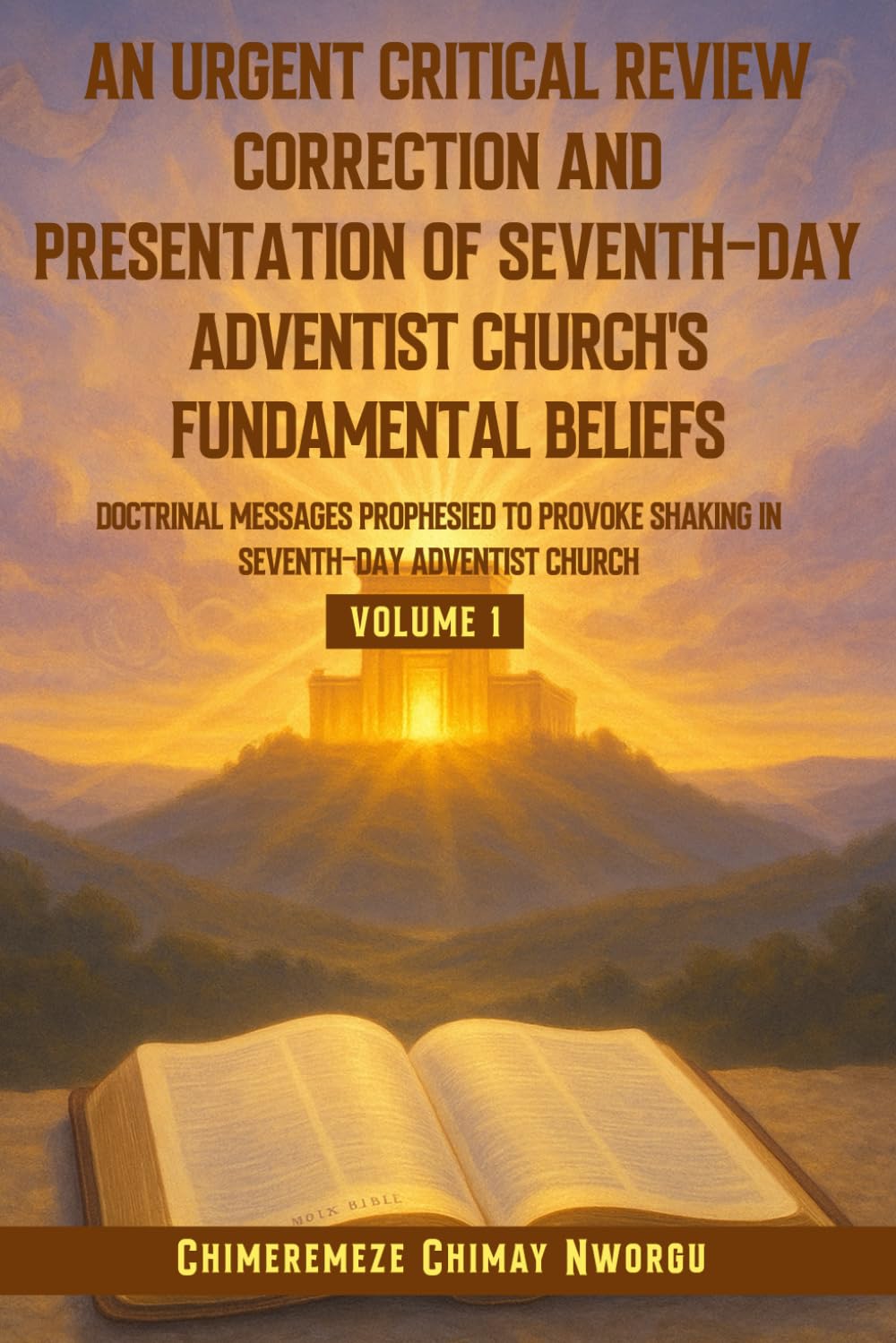 An Urgent Critical Review Correction And Presentation Of Seventh-Day Adventist Church's Fundamental Beliefs: DOCTRINAL MESSAGES PROPHESIED TO PROVOKE SHAKING IN SEVENTH-DAY ADVENTIST CHURCH VOLUME 1