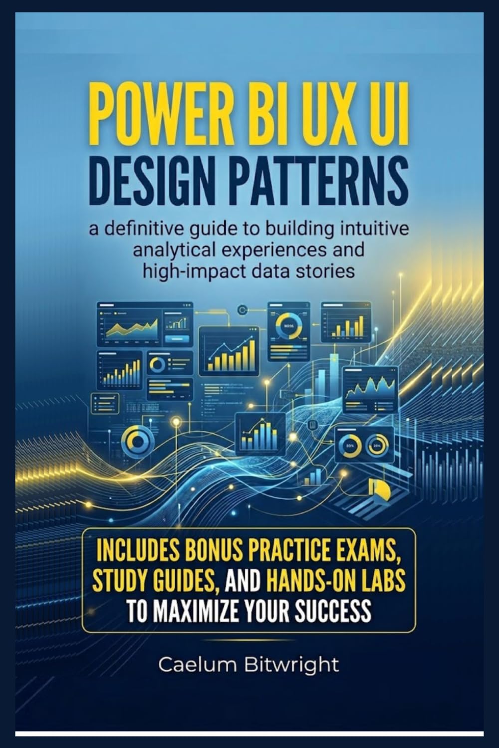 Power BI UX UI Design Patterns: A Definitive Guide to Building Intuitive Analytical Experiences and High-Impact Data Stories (The Caelum Protocol)