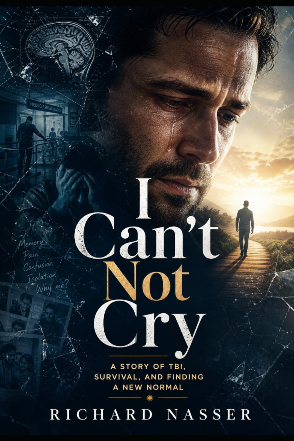 I Can’t Not Cry: A Story of Traumatic Brain Injury, Survival, Emotional Chaos, and Finding a New Normal