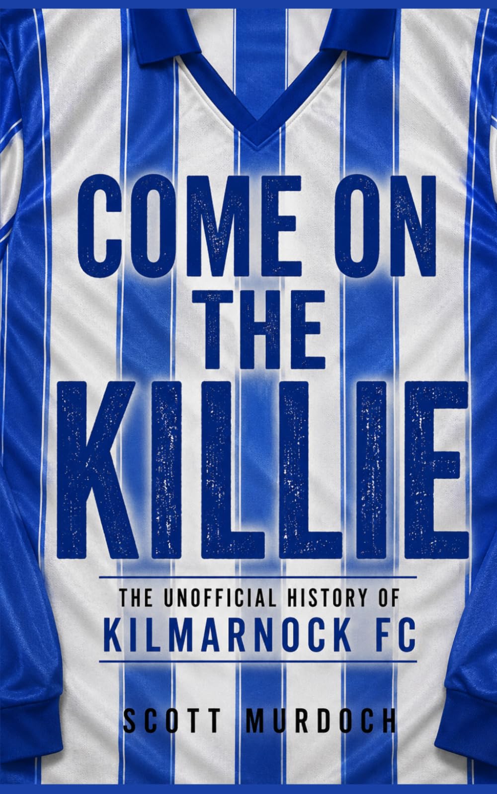 Come on the Killie: The Unofficial History of Kilmarnock FC