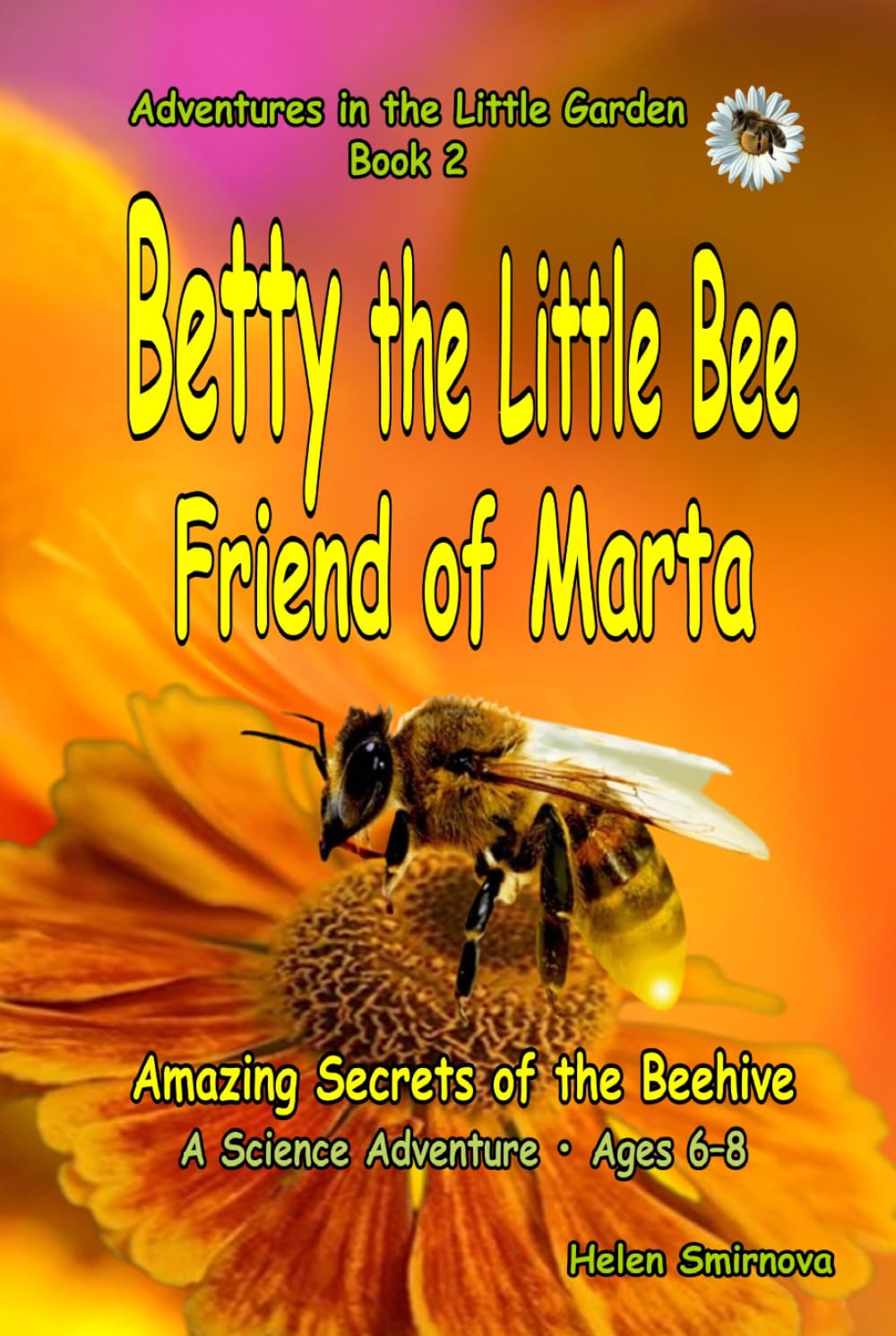 Betty the Little Bee Friend of Marta : Amazing Secrets of the Beehive: A fun and educational story for children ages 6–8. (Adventures in the Little Garden)
