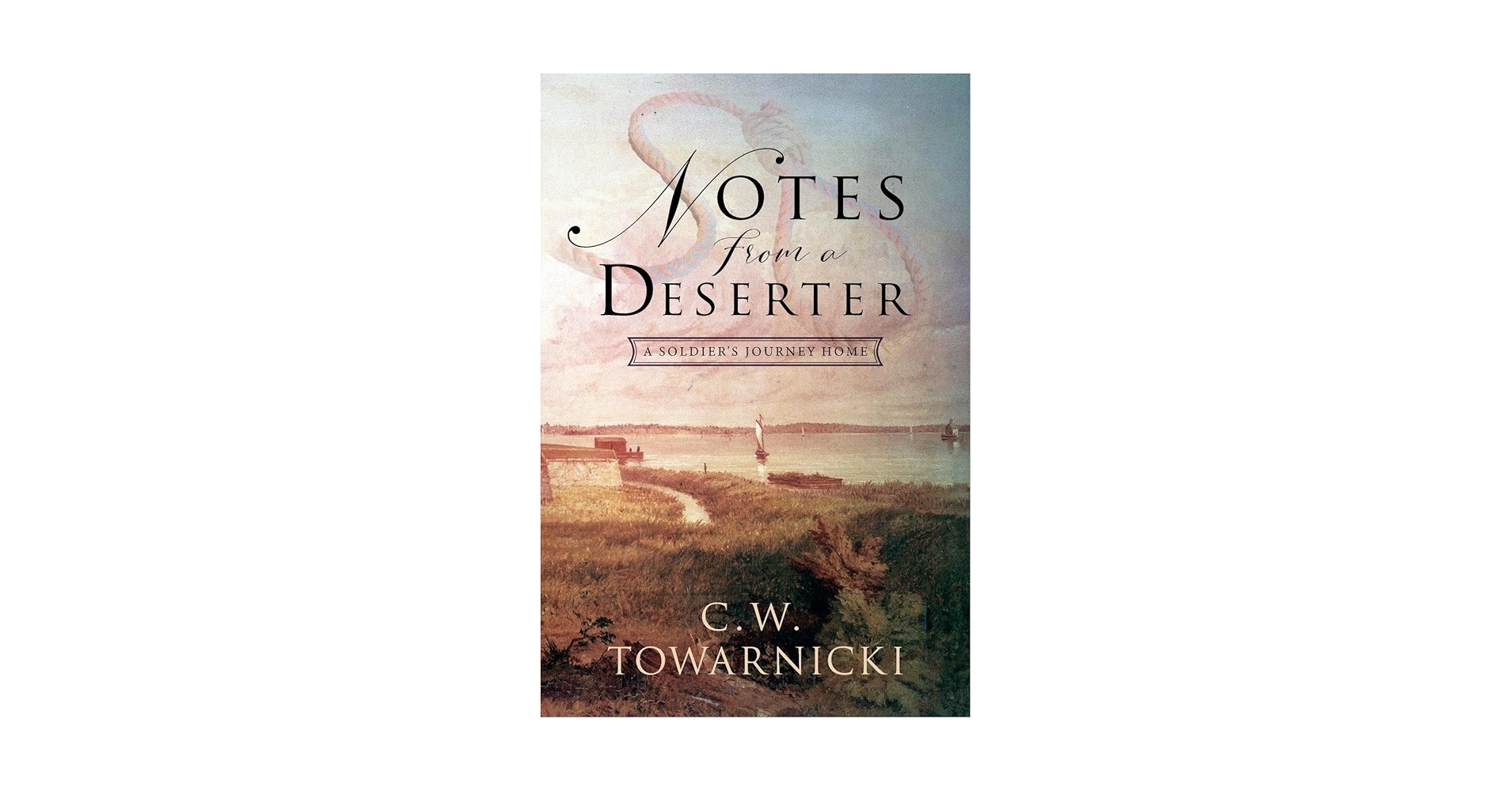 Notes from a Deserter: A Soldier's Journey Home: Towarnicki, C W