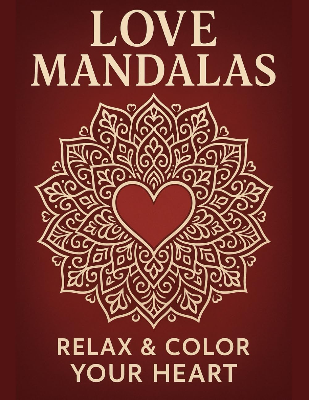 Love Mandalas: Relax & Color Your Heart | Color and Relax | Valentine’s Bliss: A Romantic Coloring Adventure: Stress-Relieving Love Scenes Coloring Book for Adults