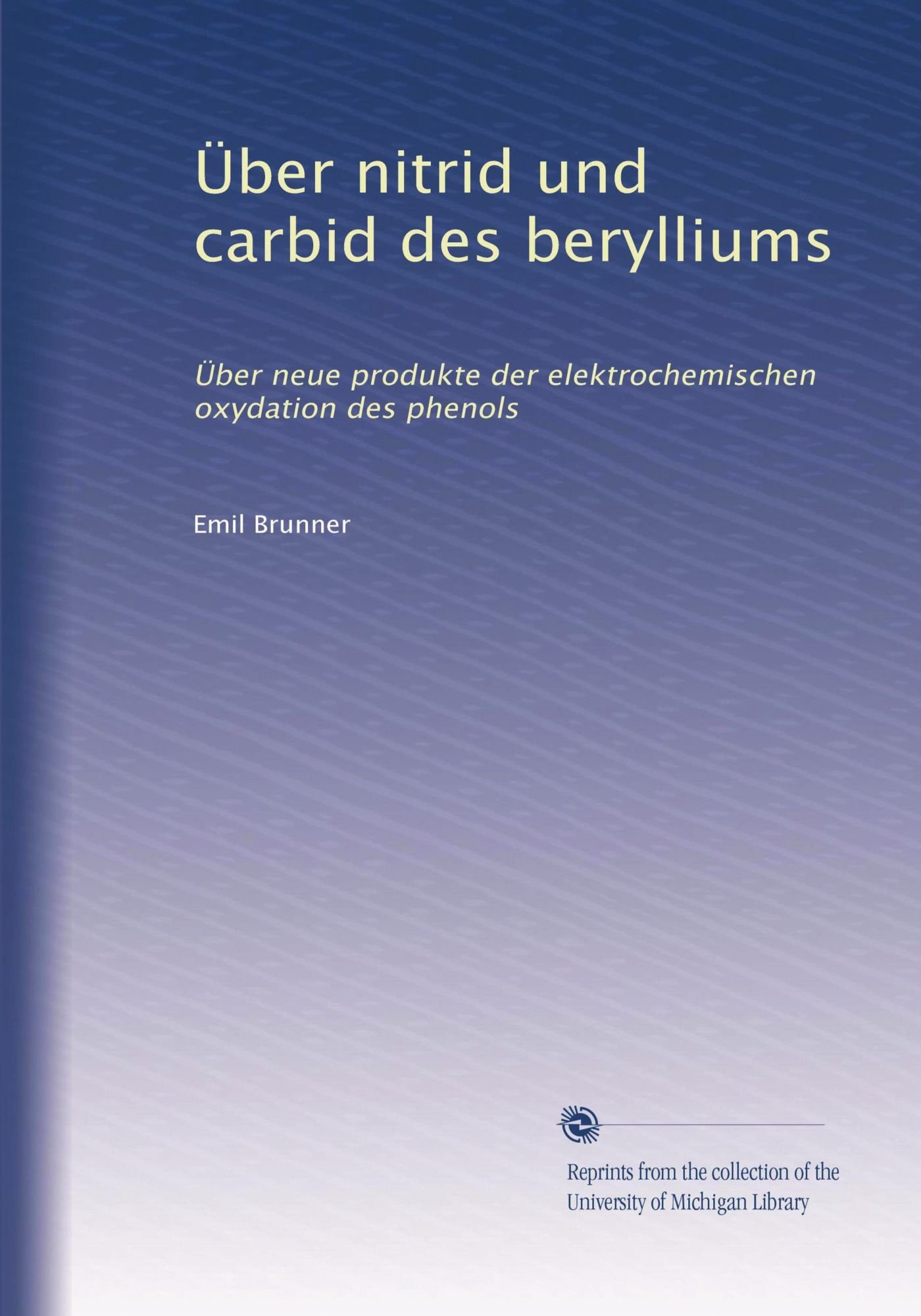 Über nitrid und carbid des berylliums: Über neue produkte der elektrochemischen oxydation des phenols (German Edition)