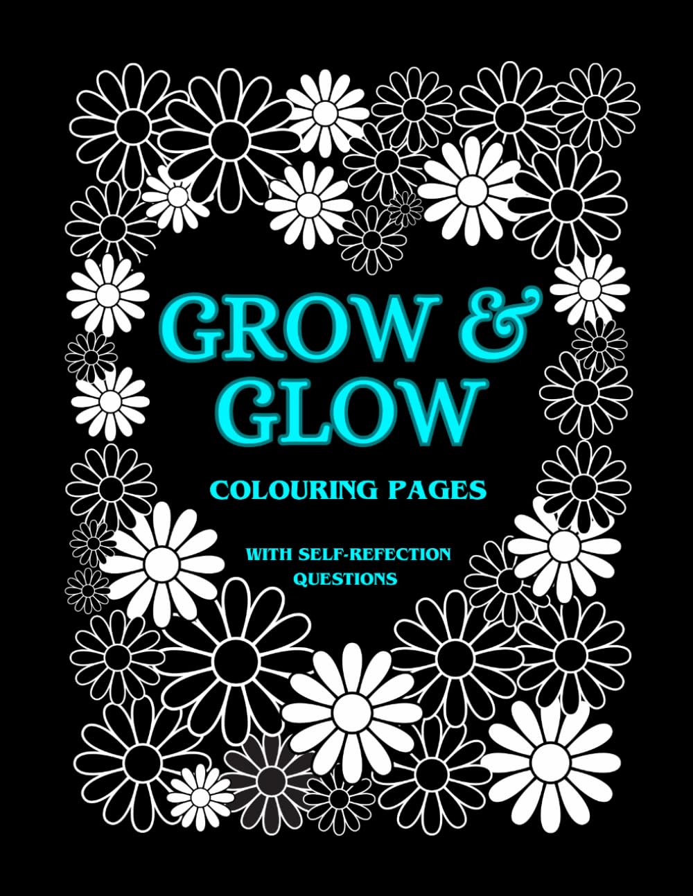 Grow & Glow - Floral Colouring Pages & Self-Reflection Journal: Thoughtful Questions for Self-Discovery and Relaxation (Floral & Words - Colouring Books)