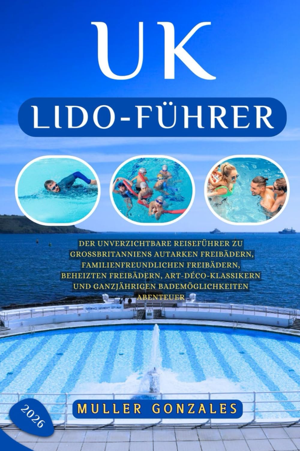 UK Lido-Führer 2026: Der unverzichtbare Reiseführer zu Großbritanniens autarken Freibädern, familienfreundlichen Freibädern, beheizten Freibädern, ... und ganzjährigen Bademöglichkeiten Abenteuer