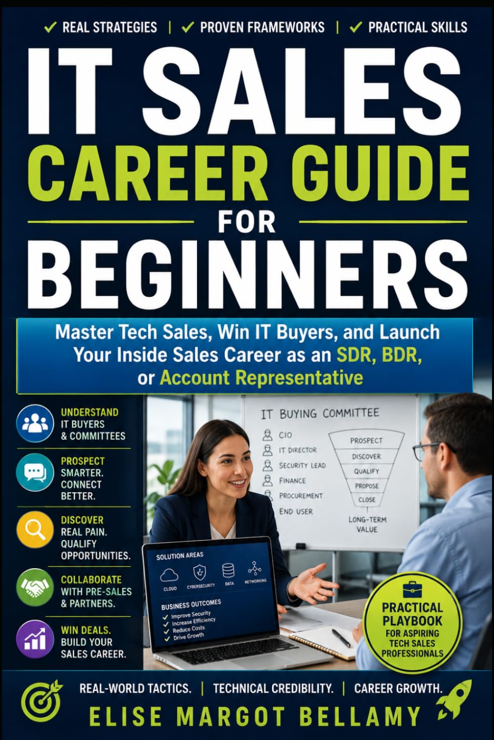 IT Sales Career Guide for Beginners: Master Tech Sales, Win IT Buyers, and Launch Your Inside Sales Career as an SDR, BDR, or Account Representative