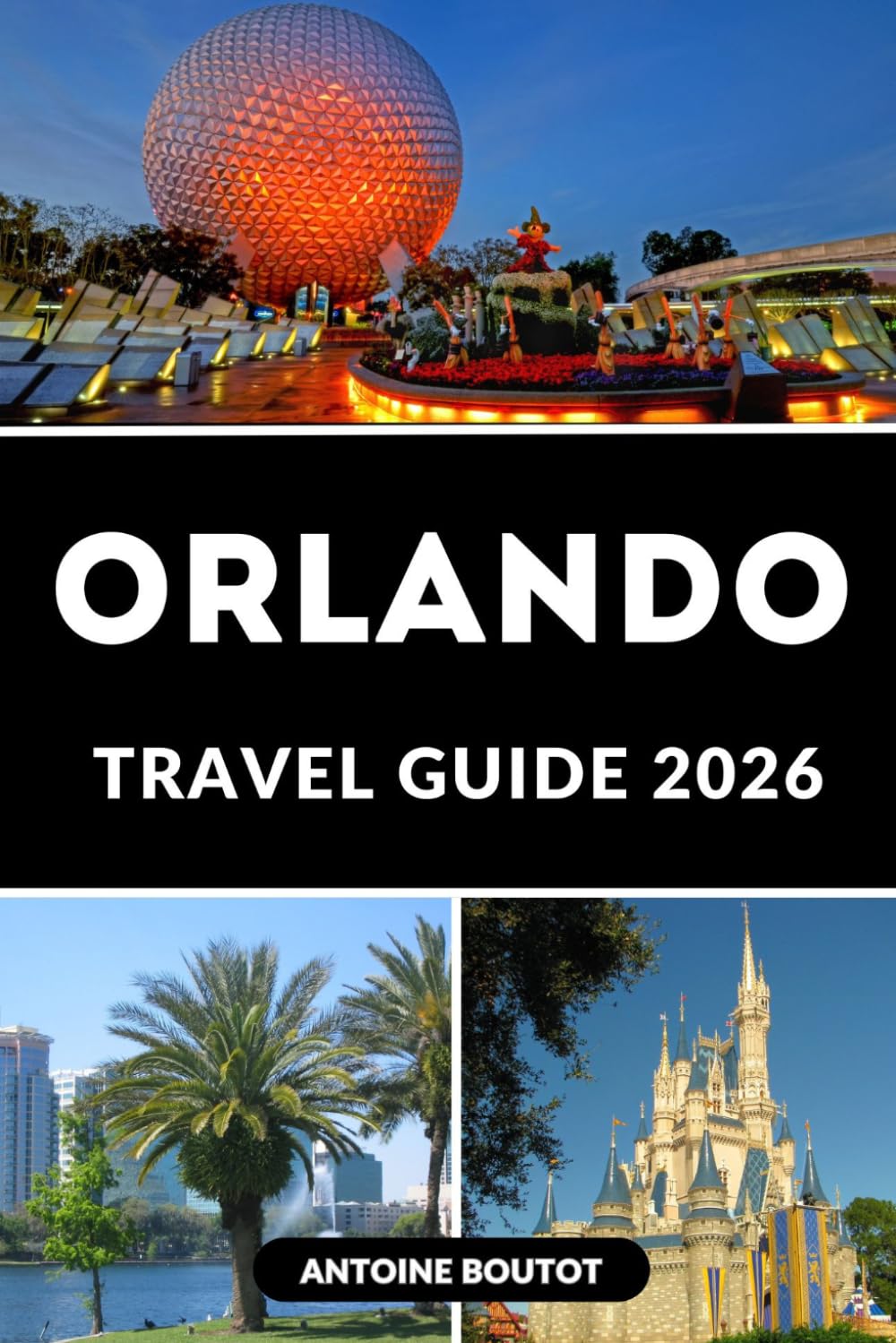 ORLANDO TRAVEL GUIDE 2026: Smart Tips, Local Secrets and Must-See Attractions for an Incredible Orlando Vacation