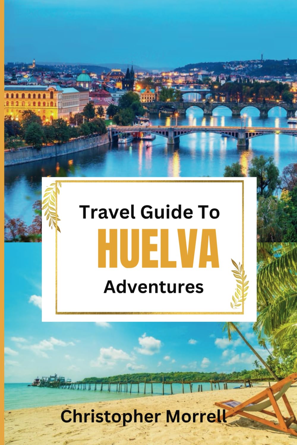Travel Guide To Huelva Adventures: Explore Western Andalucía: Your Companion to Hidden Gems, Top Sites, and Local Flavors with Expert Tips for an ... Experience (Spain Uncovered: City by City)