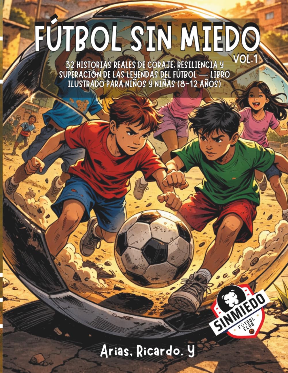 Fútbol Sin Miedo, Vol. 1: 32 historias reales de coraje, resiliencia y superación de las leyendas del fútbol — Libro ilustrado para niños y niñas (8-12 años)