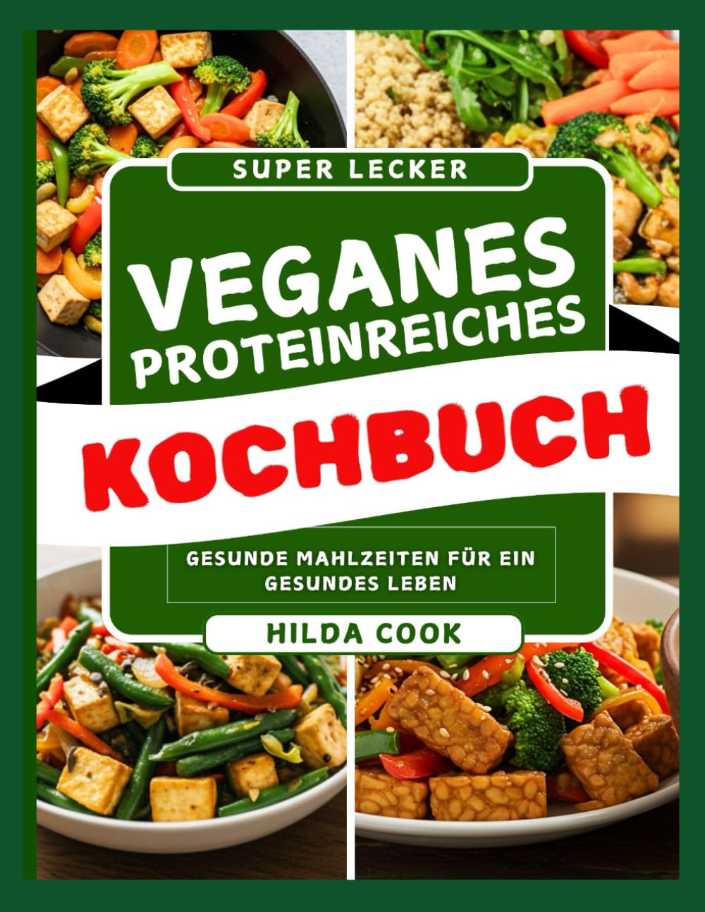 VEGANES PROTEINREICHES KOCHBUCH: Köstliche pflanzliche Rezepte für Kraft, Energie und ein gesundes Leben