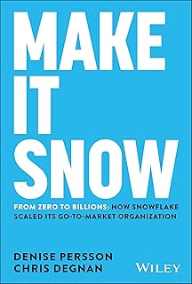 Make It Snow: From Zero to Billions: How Snowflake Scaled its Go-to-Market Organization