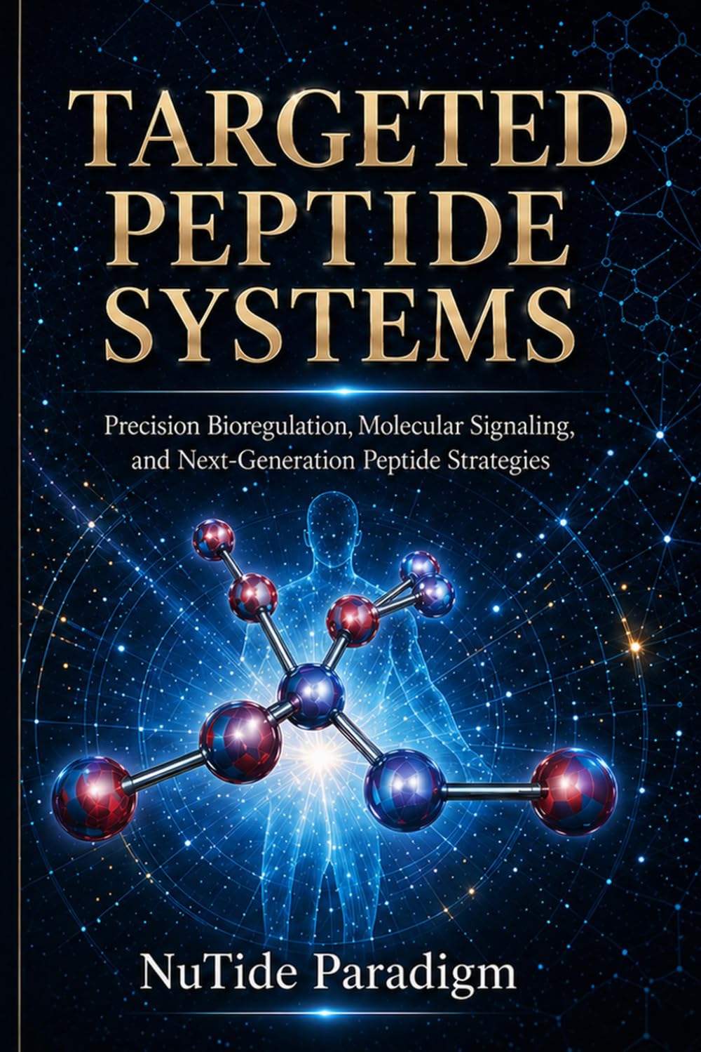 TARGETED PEPTIDE SYSTEMS: Precision Bioregulation, Molecular Signaling, and Next Generation Peptide Strategies (Targeted Peptide Systems Series)