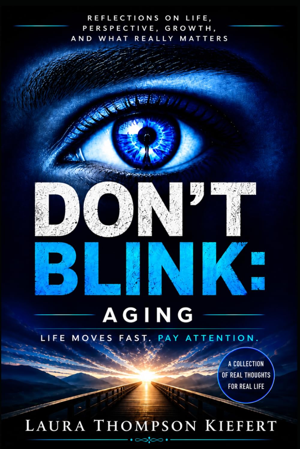 Don’t Blink: Aging: Life Moves Fast. Pay Attention.
