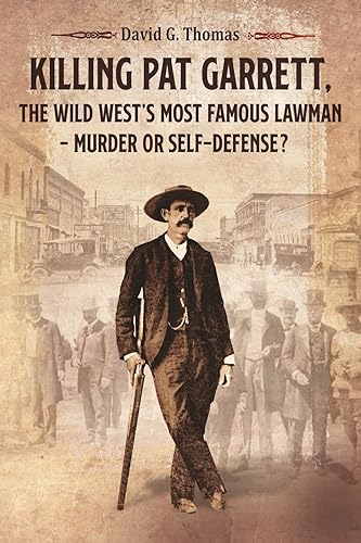 Killing Pat Garrett, The Wild West’s Most Famous Lawman –