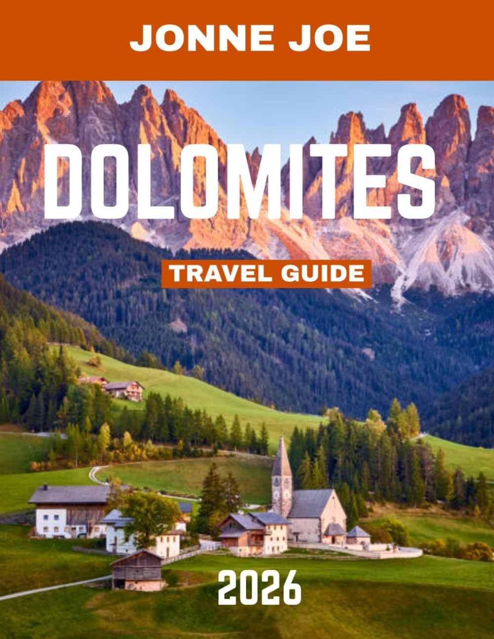 DOLOMITES TRAVEL GUIDE 2026 (Full Color): The Dolomites Revealed: A Complete Guide to Majestic Peaks, Hidden Valleys, Alpine Villages, and Timeless Adventures in Italy’s Mountain Paradise