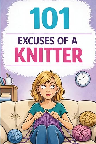 101 Excuses of a Knitter: A Humorous Knitting Gift Book