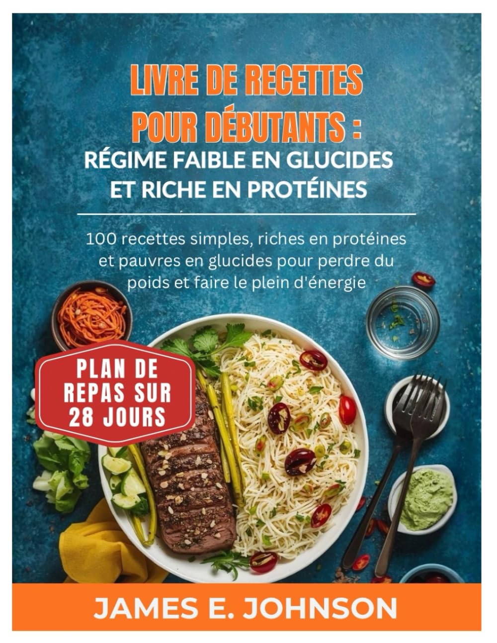 LIVRE DE RECETTES POUR DÉBUTANTS : RÉGIME FAIBLE EN GLUCIDES ET RICHE EN PROTÉINES: 100 recettes simples, riches en protéines et pauvres en glucides ... d'énergie (Easy, Quick & Simple Cookbooks)