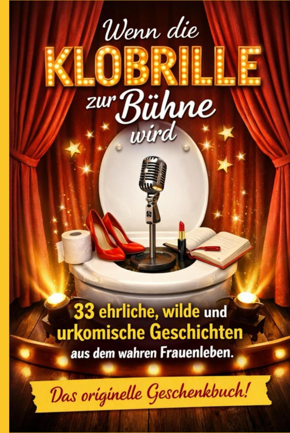 Wenn die Klobrille zur Bühne wird: 33 ehrliche, wilde und urkomische Geschichten aus dem wahren Frauenleben (KLOGESCHICHTEN FÜR STARKE FRAUEN - Unzensiert. Unperfekt. Unvergesslich.)