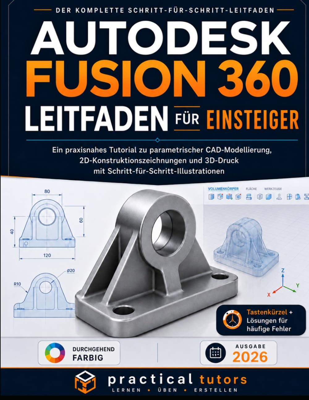 AUTODESK FUSION 360 LEITFADEN FÜR EINSTEIGER: Ein praxisnahes Tutorial zu parametrischer CAD-Modellierung, 2D-Konstruktionszeichnungen und 3D-Druck mit visueller Schritt-für-Schritt-Anleitung