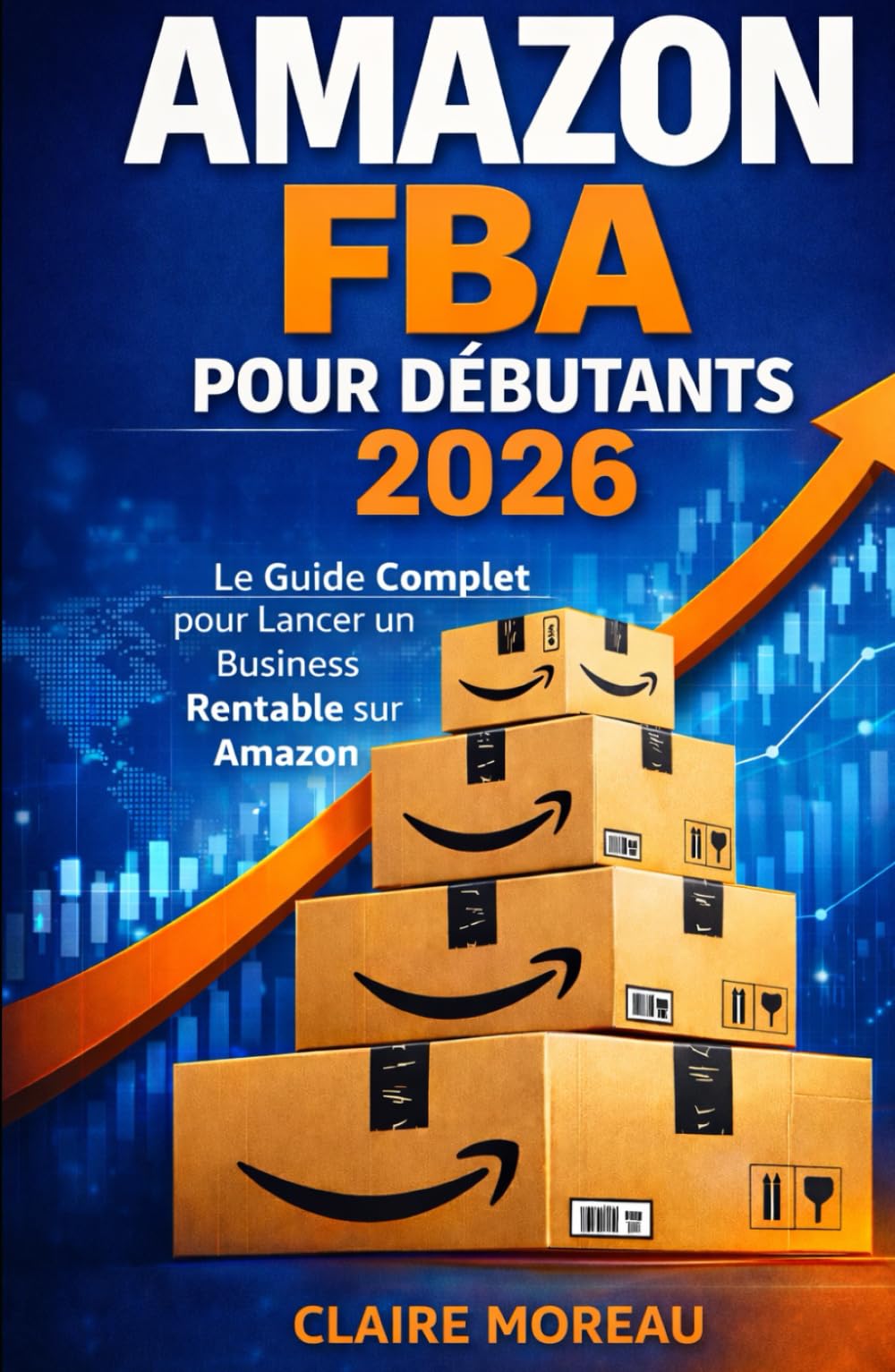 Amazon FBA pour Débutants 2026: Le Guide Complet pour Lancer un Business Rentable sur Amazon