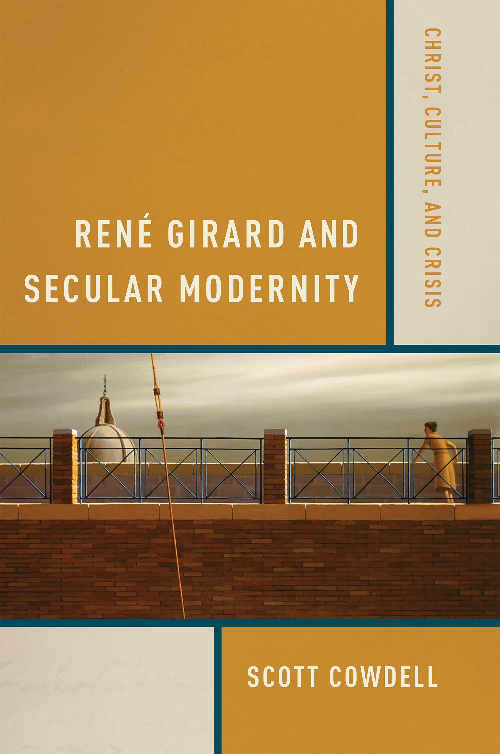 René Girard and Secular Modernity – Christ, Culture, and Crisis Cowdell