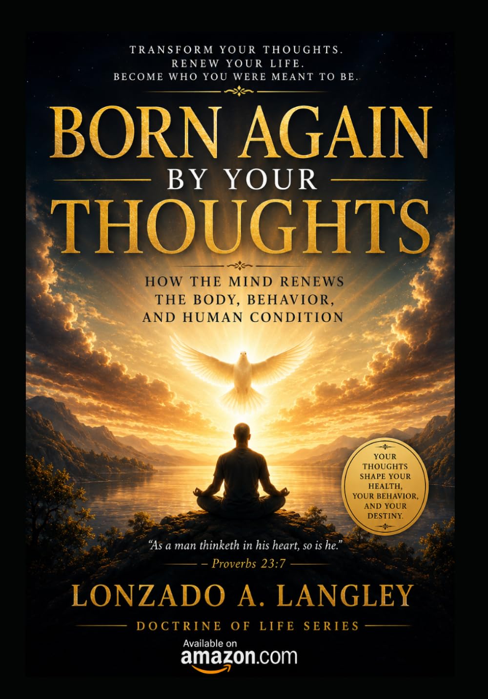 BORN AGAIN BY YOUR THOUGHTS: How the mind Renews the body, Behavior , And Human Condition