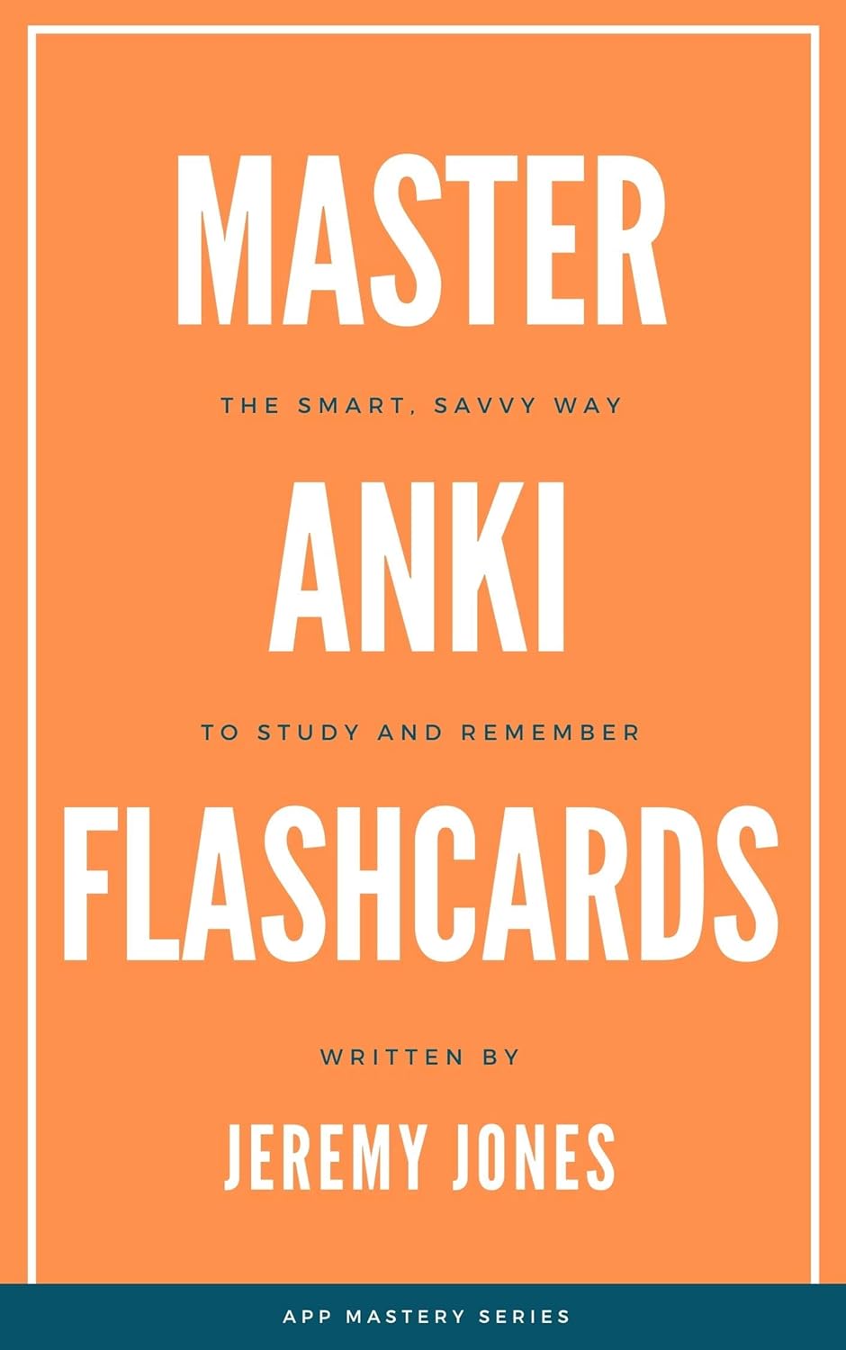 Master Anki Flashcards The Smart, Savvy Way to Study and
