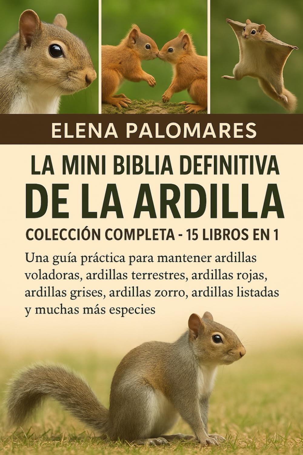 LA MINI BIBLIA DEFINITIVA DE LA ARDILLA: COLECCIÓN COMPLETA - 15 LIBROS EN 1: Una guía práctica para mantener ardillas voladoras, ardillas terrestres, ... ardillas listadas y muchas más especies