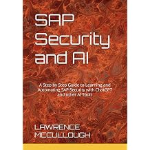 SAP Security Made Simple with AI A Step by Step Guide to Learning and Automating SAP Security with ChatGPT and other AI Tools