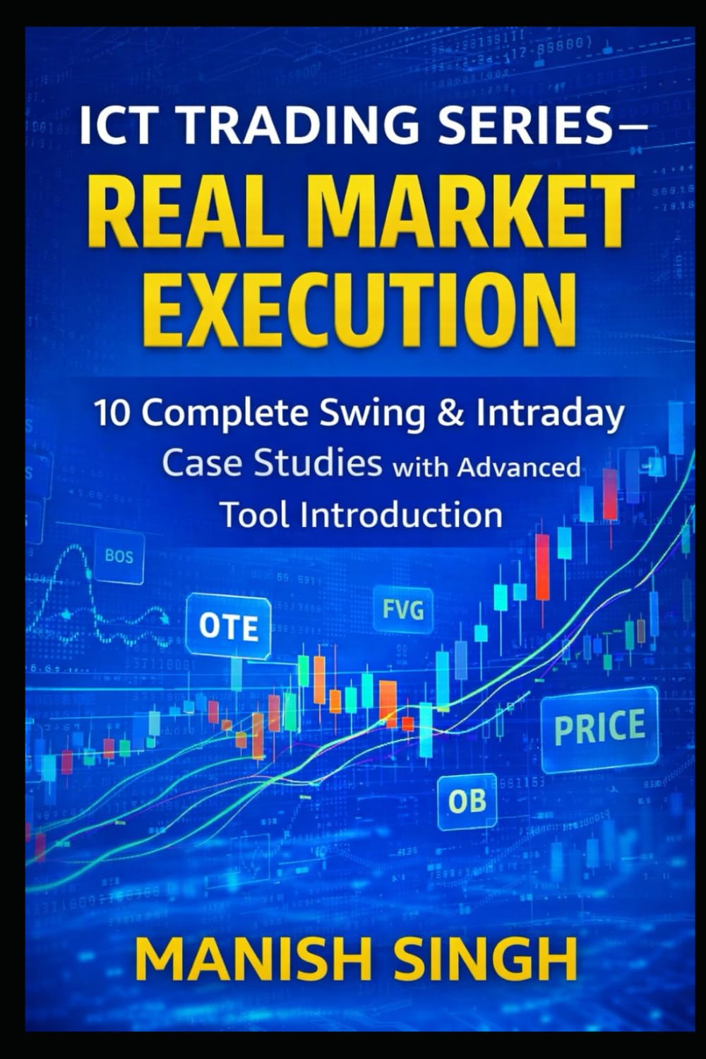 ICT Trading Series – Real Market Execution: 10 Complete Swing & Intraday Case Studies with Advanced Tool Introduction (Rule-Based Trading Setup Series)