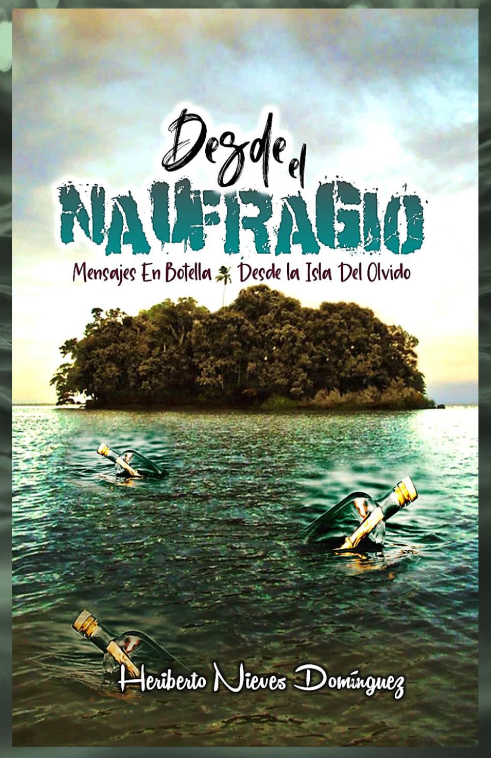Desde El Naufragio: Botellas Al Mar Desde La Isla Del Olvido